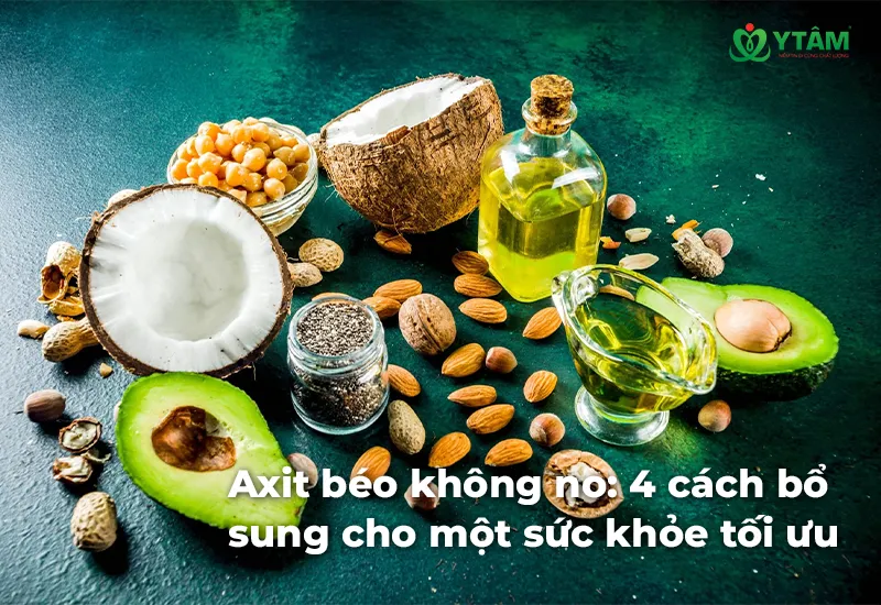 Axit béo không no: 4 cách bổ sung cho một sức khỏe tối ưu