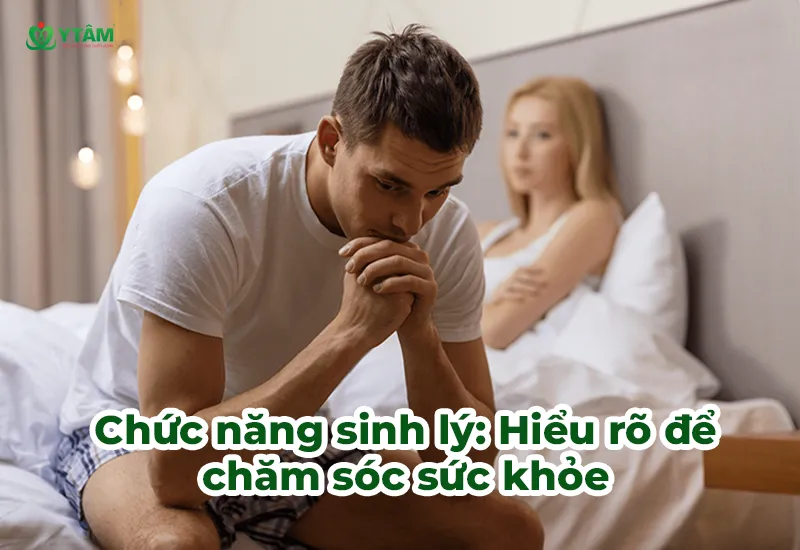 Chức năng sinh lý: Hiểu rõ để chăm sóc sức khỏe