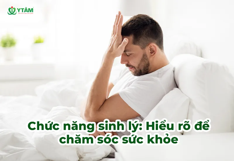 Chức năng sinh lý: Hiểu rõ để chăm sóc sức khỏe