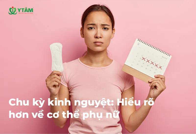 Chu kỳ kinh nguyệt: Hiểu rõ hơn về cơ thể phụ nữ