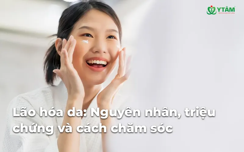 Lão hóa da: Nguyên nhân, triệu chứng và cách chăm sóc