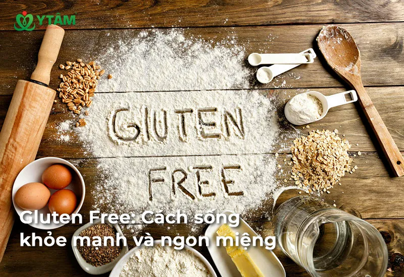 Gluten Free: Cách sống khỏe mạnh và ngon miệng