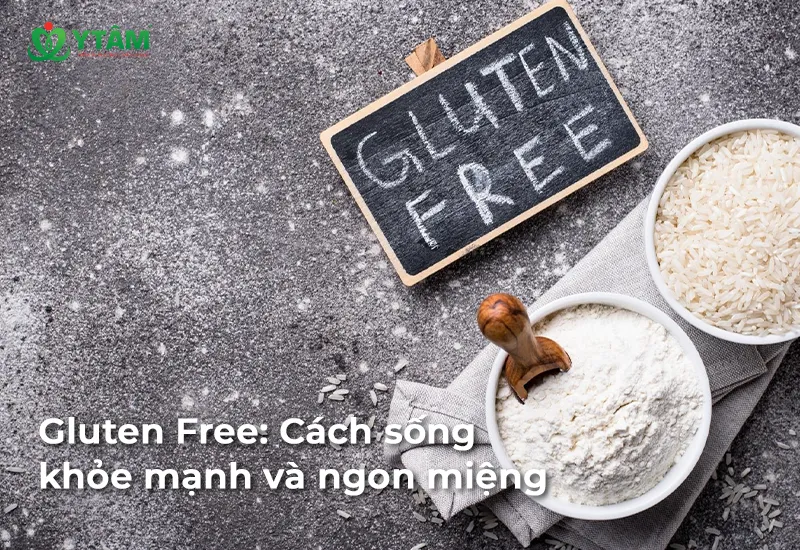 Gluten Free: Cách sống khỏe mạnh và ngon miệng