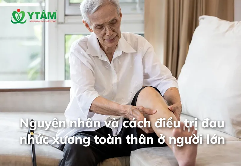 Nguyên nhân và cách điều trị đau nhức xương toàn thân ở người lớn 