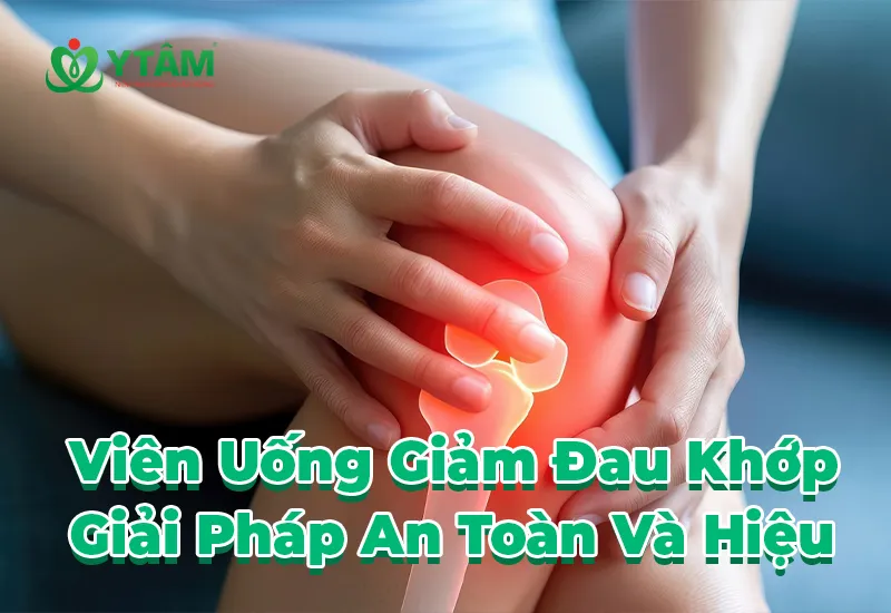 Viên Uống Giảm Đau Khớp – Giải Pháp An Toàn Và Hiệu Quả