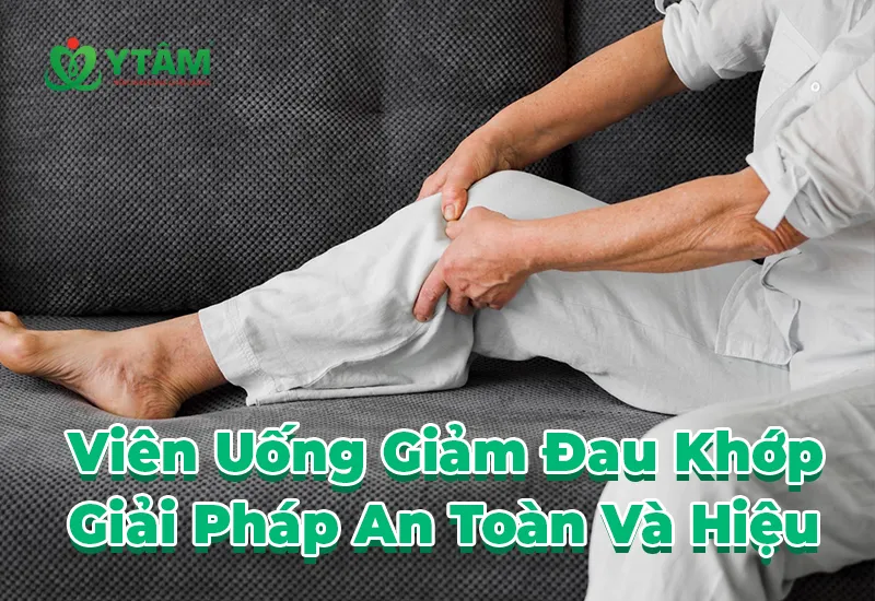 Viên Uống Giảm Đau Khớp – Giải Pháp An Toàn Và Hiệu Quả